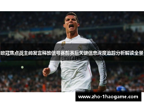 欧冠焦点战主帅发言释放信号赛前赛后关键信息深度追踪分析解读全景 欧冠焦点战主帅发言释放信号赛前赛后关键信息深度追踪分析解读全景