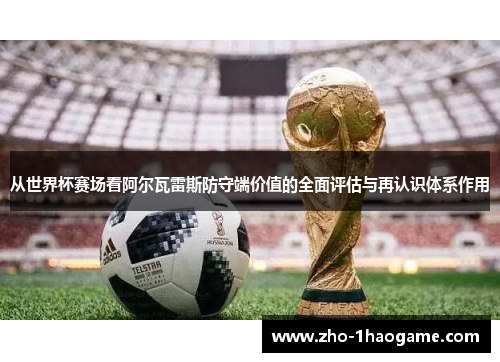 从世界杯赛场看阿尔瓦雷斯防守端价值的全面评估与再认识体系作用 从世界杯赛场看阿尔瓦雷斯防守端价值的全面评估与再认识体系作用
