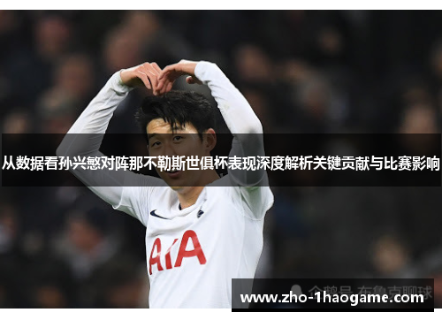 从数据看孙兴慜对阵那不勒斯世俱杯表现深度解析关键贡献与比赛影响