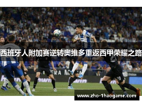 西班牙人附加赛逆转奥维多重返西甲荣耀之路 西班牙人附加赛逆转奥维多重返西甲荣耀之路