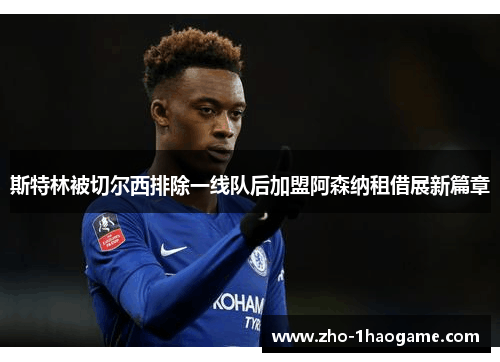 斯特林被切尔西排除一线队后加盟阿森纳租借展新篇章